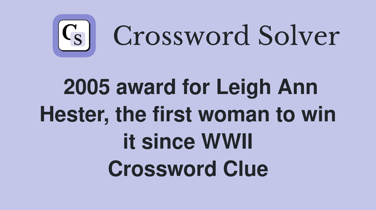 2005 award for Leigh Ann Hester, the first woman to win it since WWII Crossword Clue