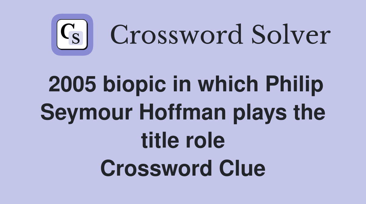 2005 biopic in which Philip Seymour Hoffman plays the title role Crossword Clue