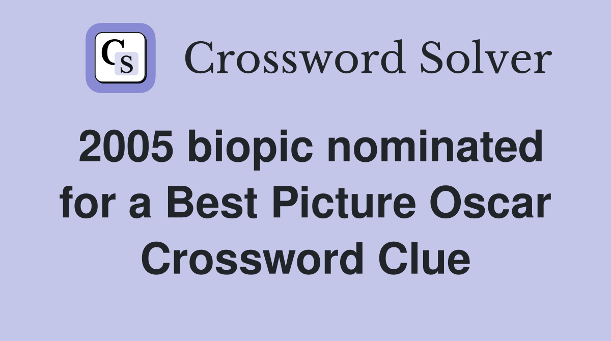 2005 biopic nominated for a Best Picture Oscar Crossword Clue