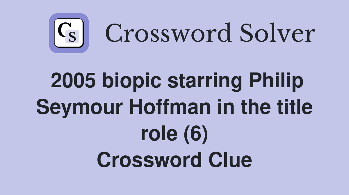 2005 biopic starring Philip Seymour Hoffman in the title role (6) Crossword Clue