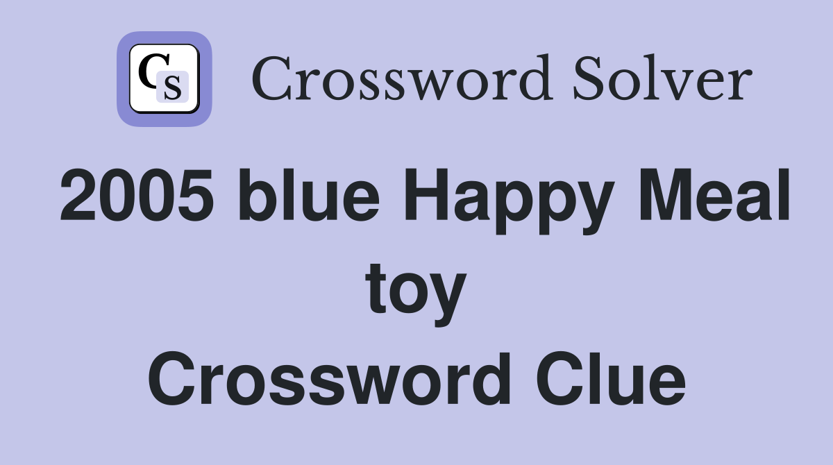 2005 blue Happy Meal toy Crossword Clue