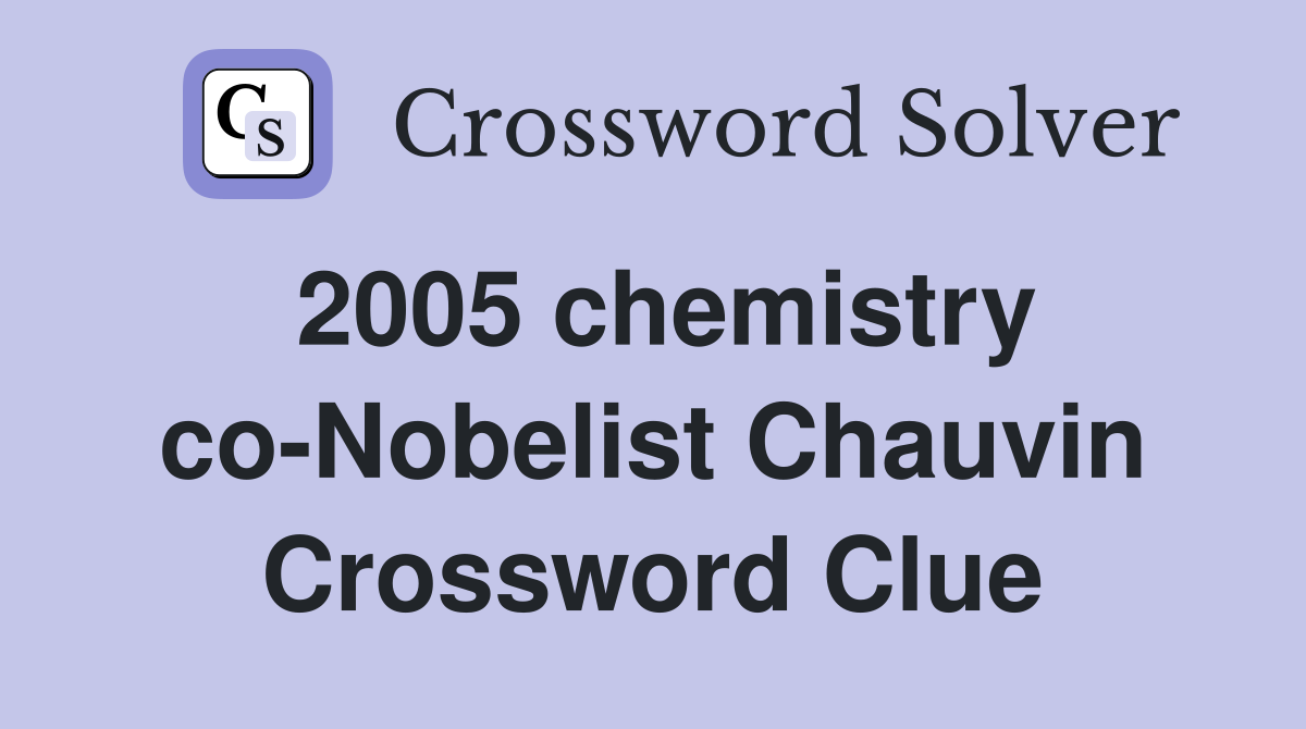2005 chemistry co-Nobelist Chauvin Crossword Clue