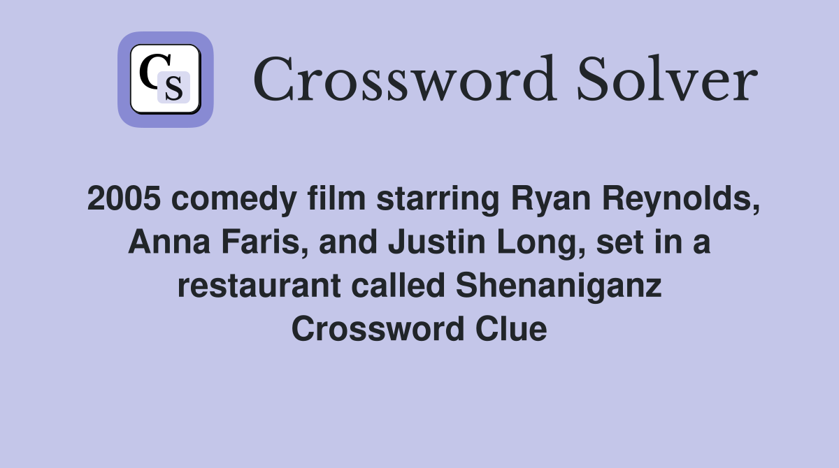 2005 comedy film starring Ryan Reynolds, Anna Faris, and Justin Long, set in a restaurant called Shenaniganz Crossword Clue