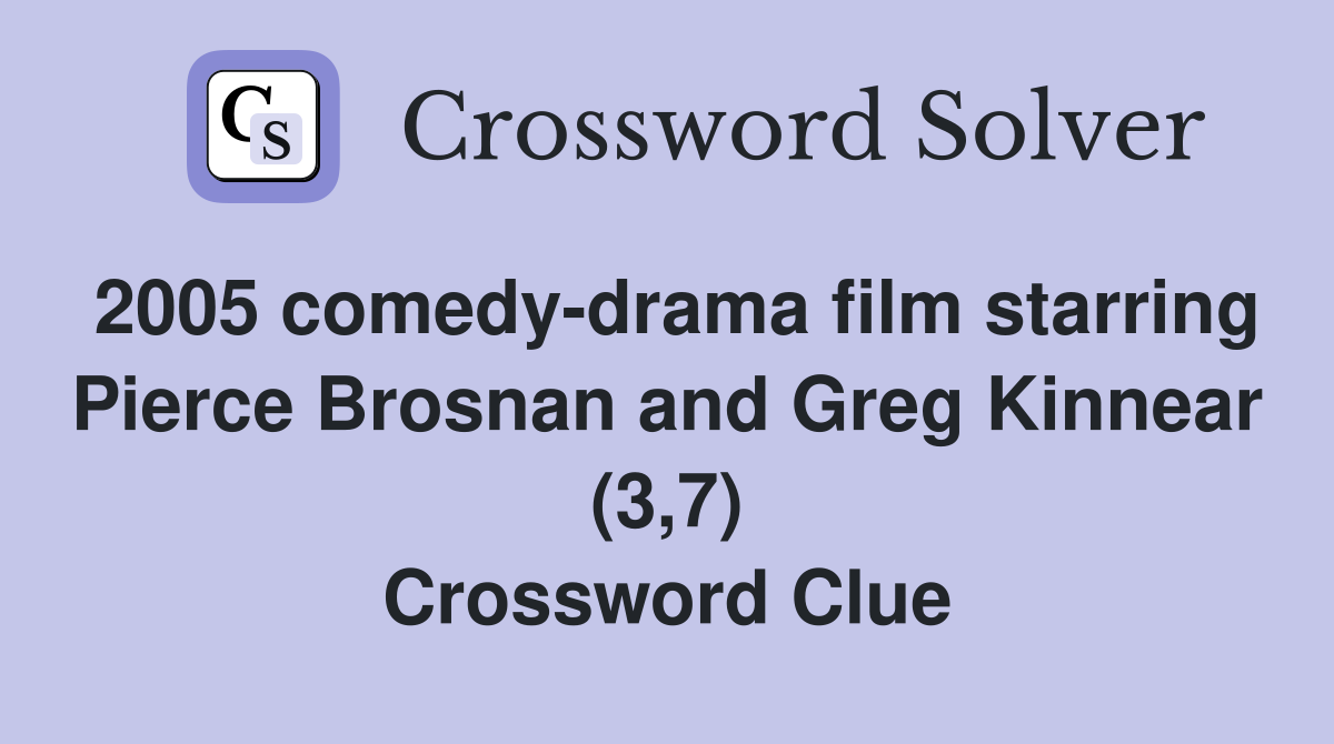 2005 comedy-drama film starring Pierce Brosnan and Greg Kinnear (3,7) Crossword Clue