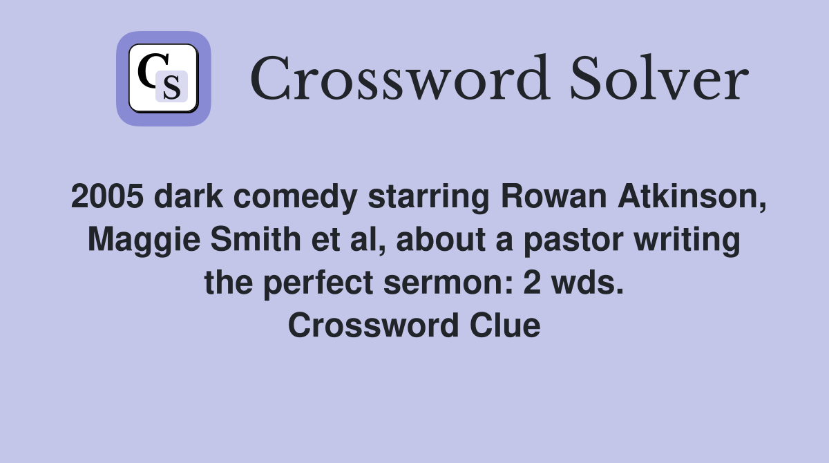 2005 dark comedy starring Rowan Atkinson, Maggie Smith et al, about a pastor writing the perfect sermon: 2 wds. Crossword Clue
