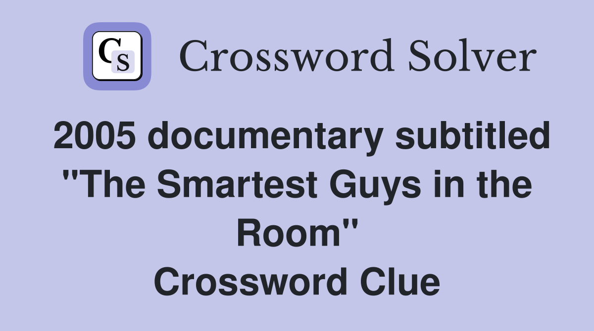 2005 documentary subtitled "The Smartest Guys in the Room" Crossword Clue