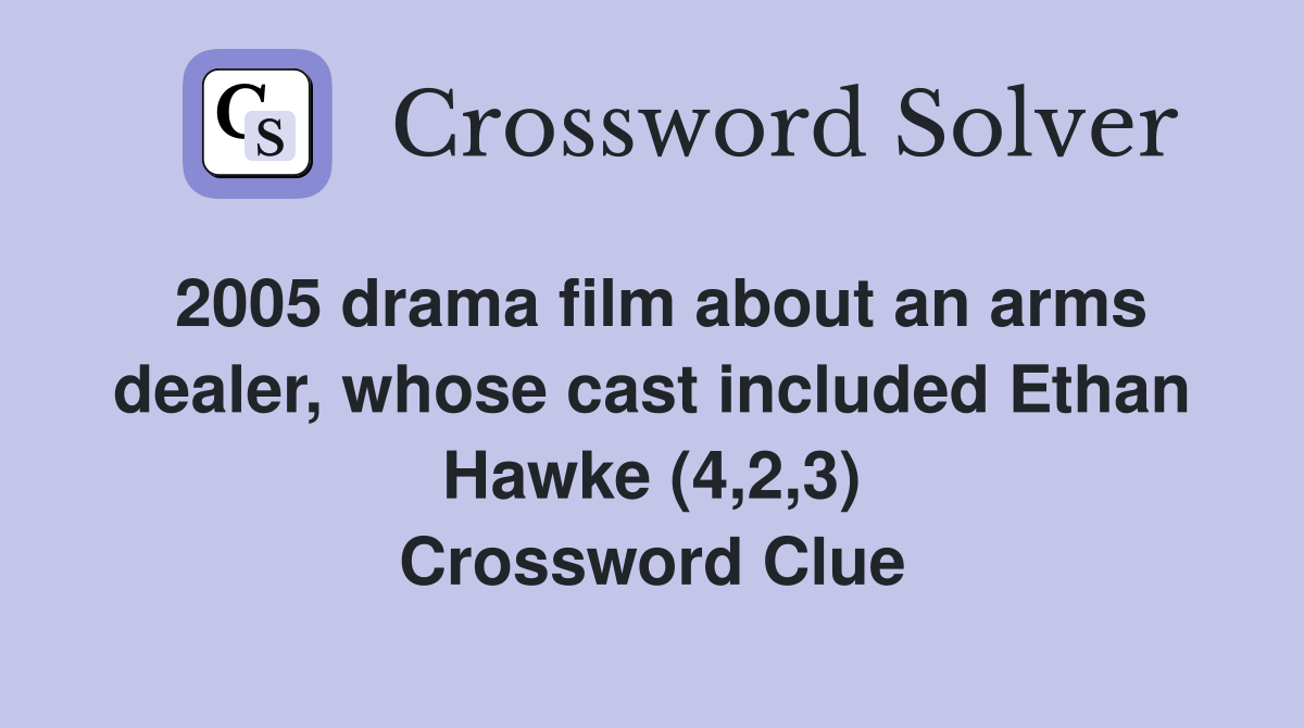 2005 drama film about an arms dealer, whose cast included Ethan Hawke (4,2,3) Crossword Clue