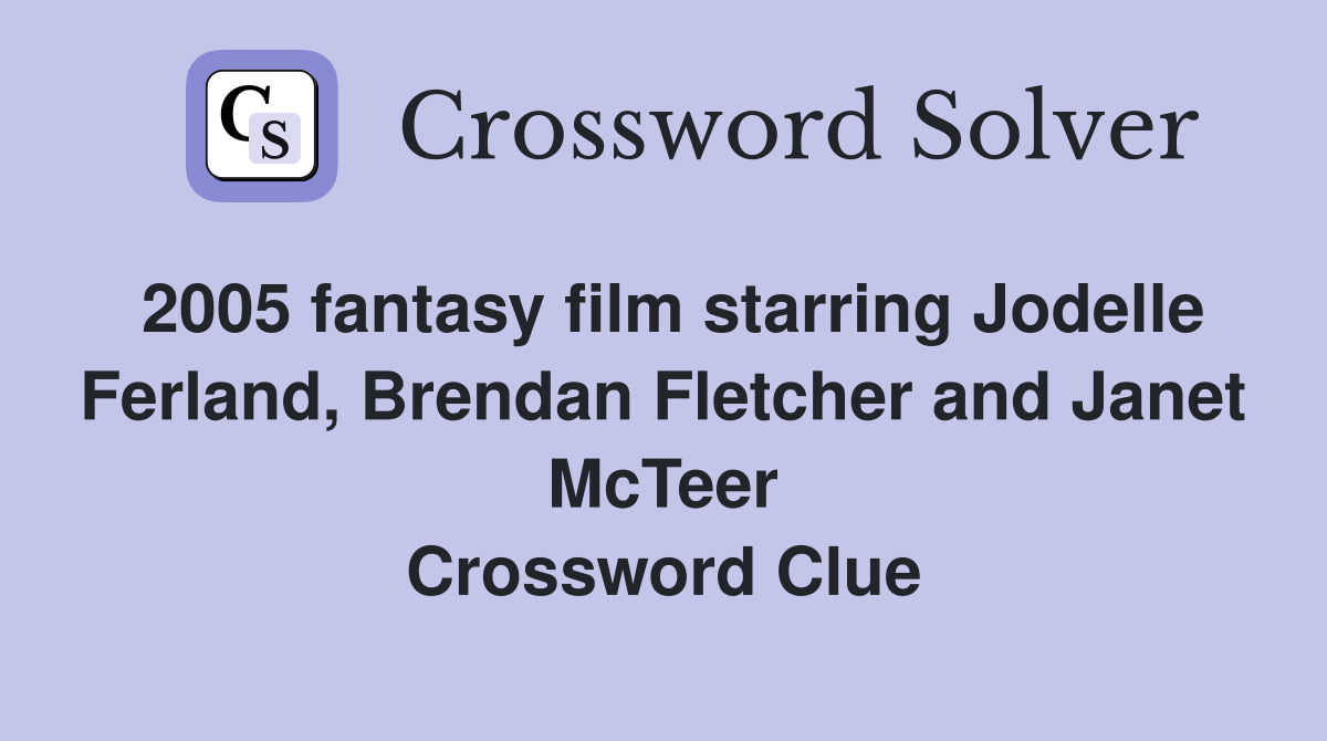 2005 fantasy film starring Jodelle Ferland, Brendan Fletcher and Janet McTeer Crossword Clue