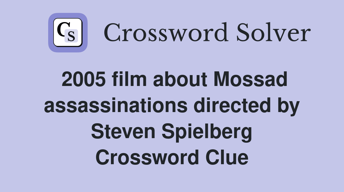 2005 film about Mossad assassinations directed by Steven Spielberg Crossword Clue