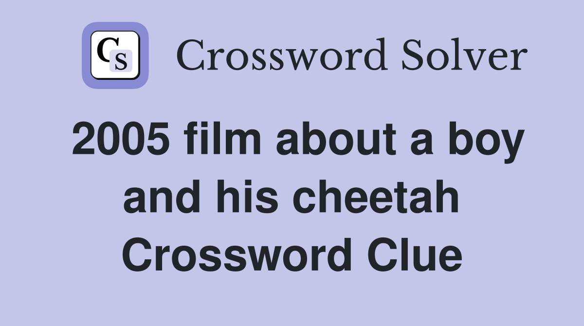2005 film about a boy and his cheetah Crossword Clue