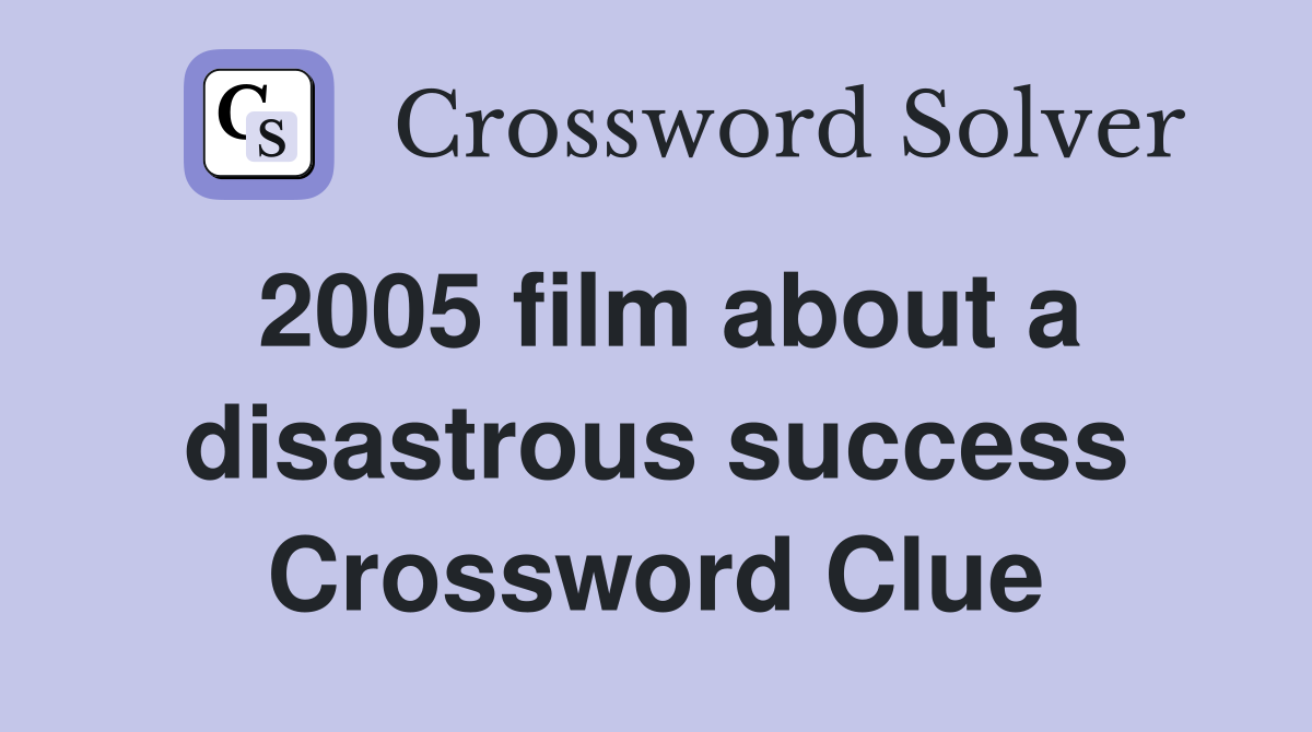 2005 film about a disastrous success Crossword Clue