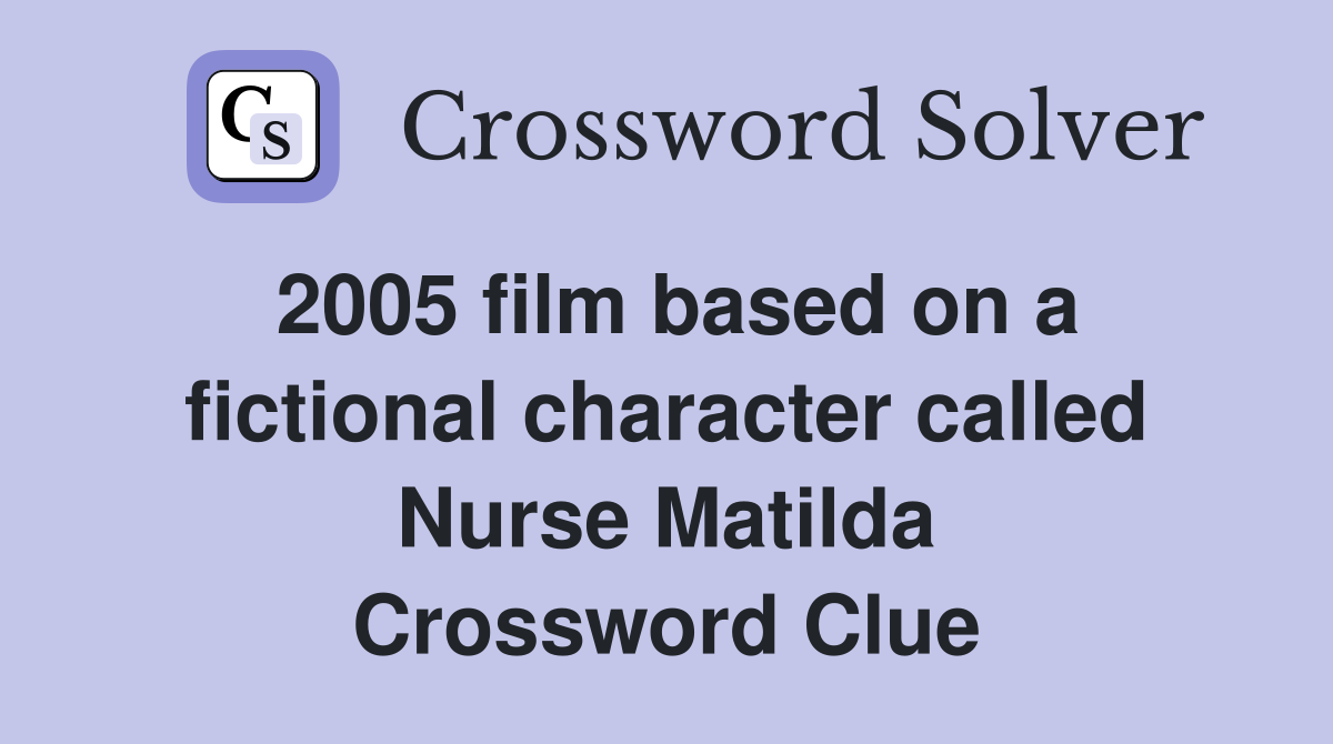 2005 film based on a fictional character called Nurse Matilda Crossword Clue