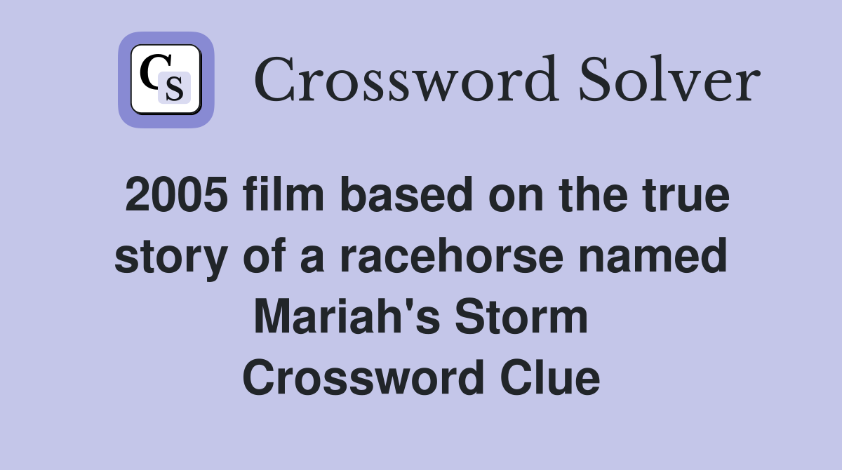 2005 film based on the true story of a racehorse named Mariah's Storm Crossword Clue