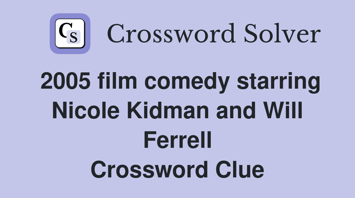 2005 film comedy starring Nicole Kidman and Will Ferrell Crossword Clue
