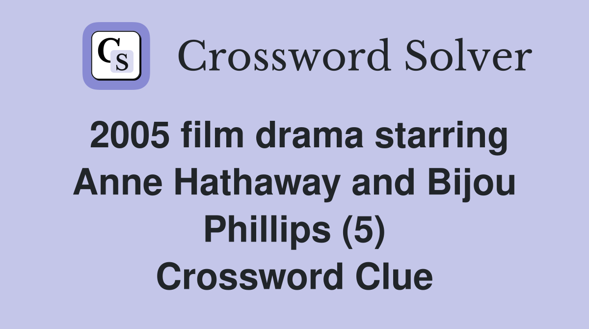 2005 film drama starring Anne Hathaway and Bijou Phillips (5) Crossword Clue