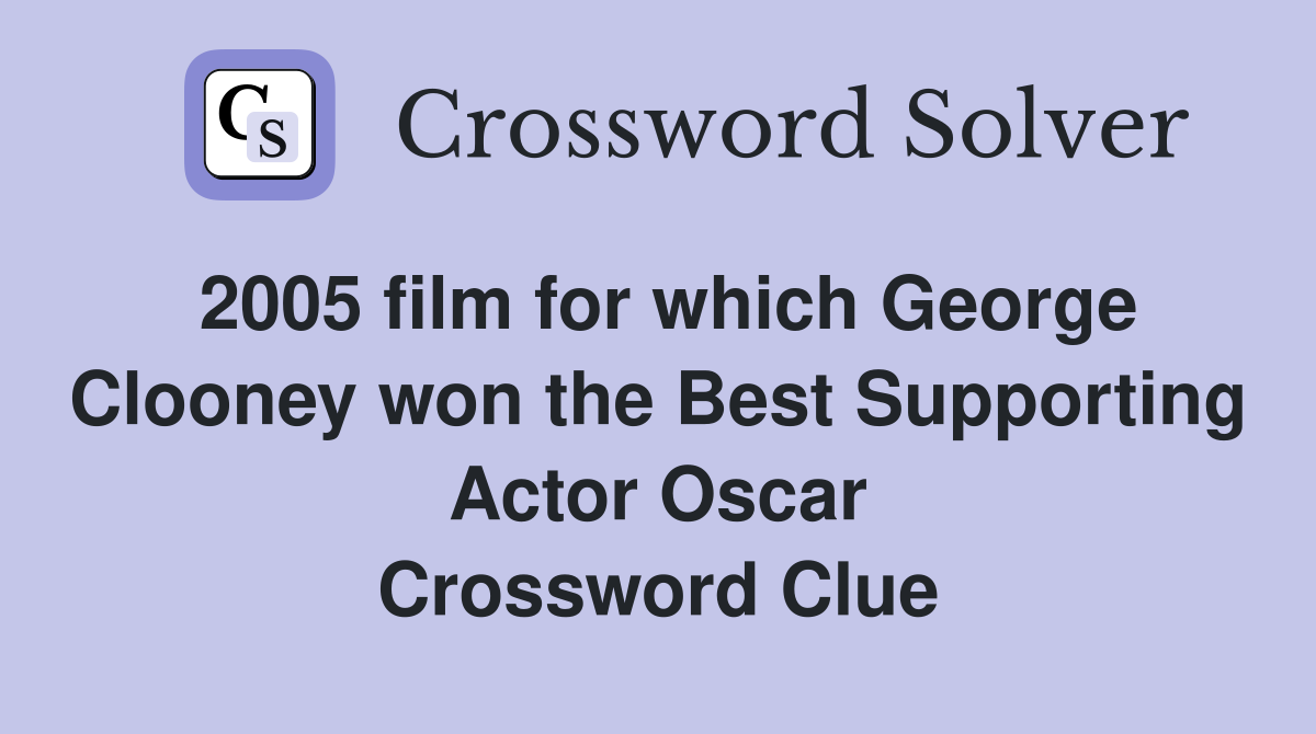 2005 film for which George Clooney won the Best Supporting Actor Oscar Crossword Clue