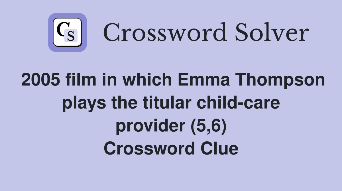 2005 film in which Emma Thompson plays the titular child-care provider (5,6) Crossword Clue