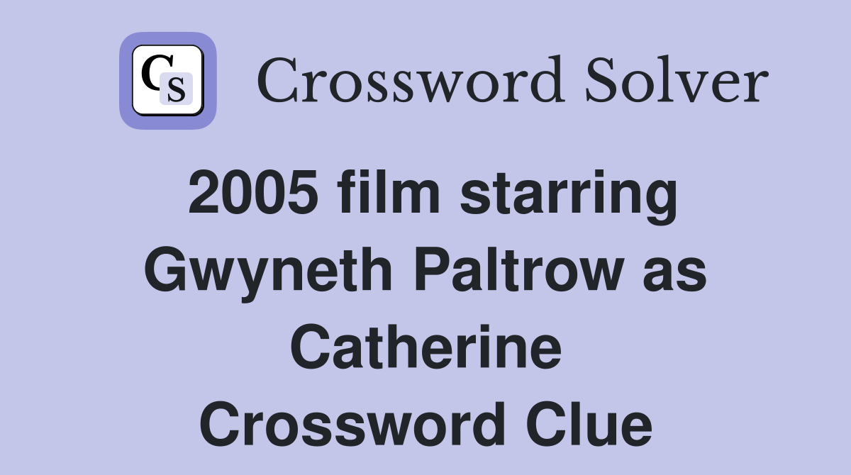 2005 film starring Gwyneth Paltrow as Catherine Crossword Clue