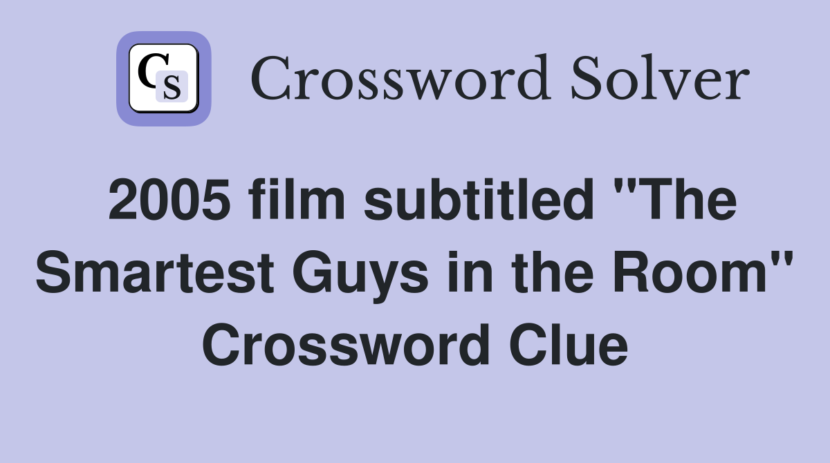 2005 film subtitled "The Smartest Guys in the Room" Crossword Clue