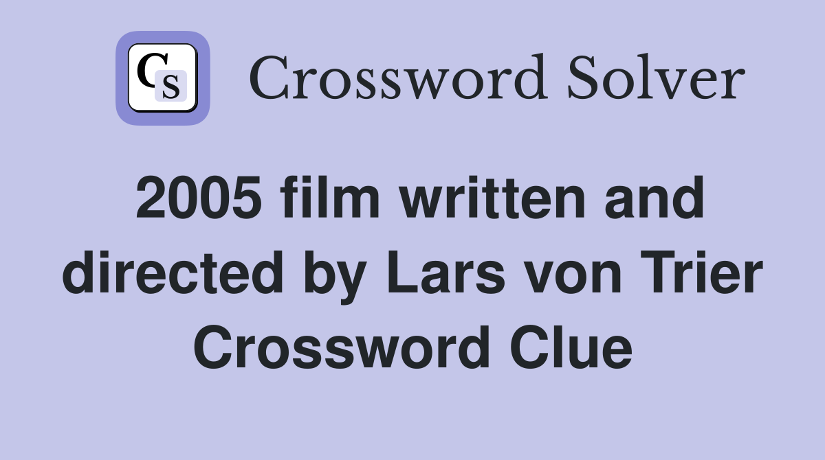 2005 film written and directed by Lars von Trier Crossword Clue
