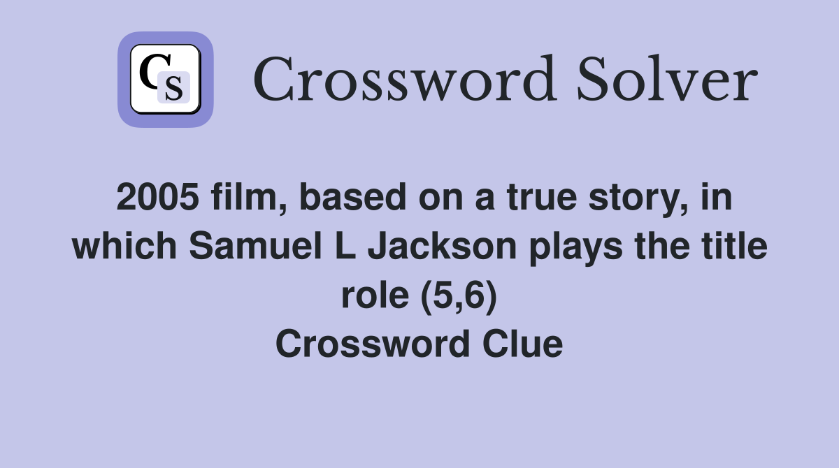 2005 film, based on a true story, in which Samuel L Jackson plays the title role (5,6) Crossword Clue