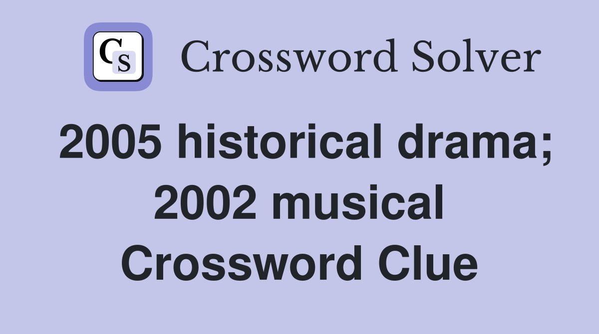 2005 historical drama; 2002 musical Crossword Clue