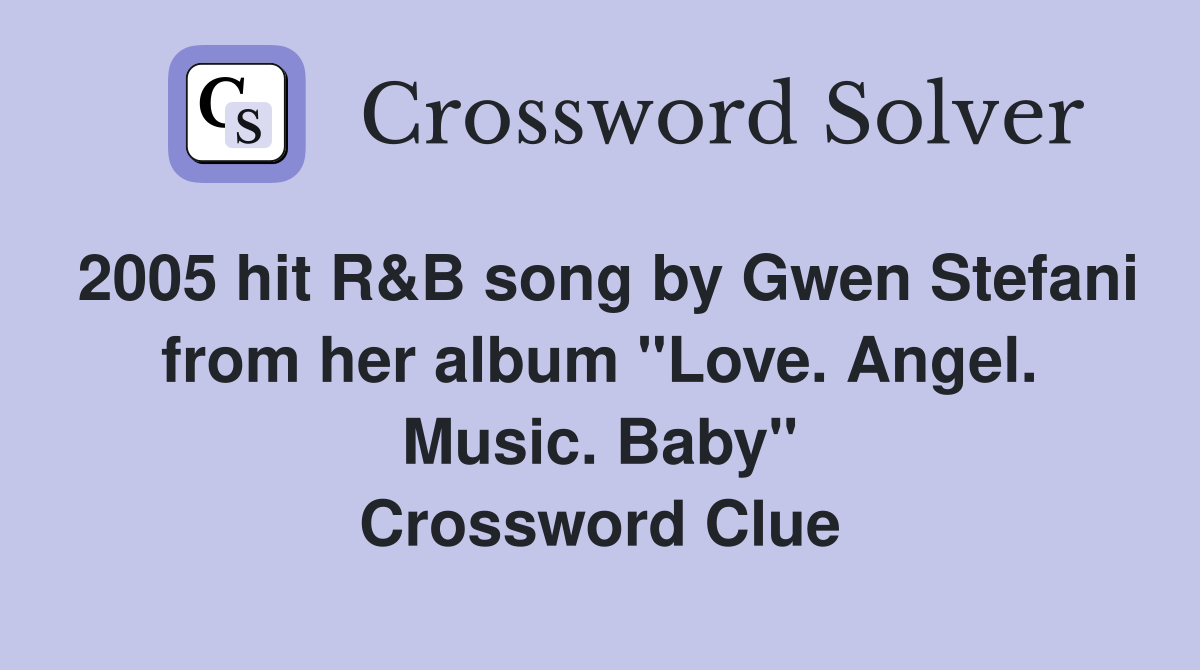 2005 hit R&B song by Gwen Stefani from her album "Love. Angel. Music. Baby" Crossword Clue