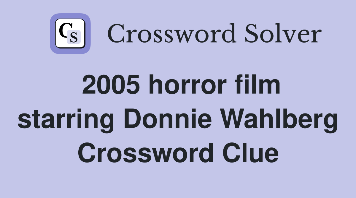 2005 horror film starring Donnie Wahlberg Crossword Clue