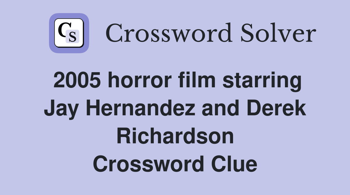 2005 horror film starring Jay Hernandez and Derek Richardson Crossword Clue
