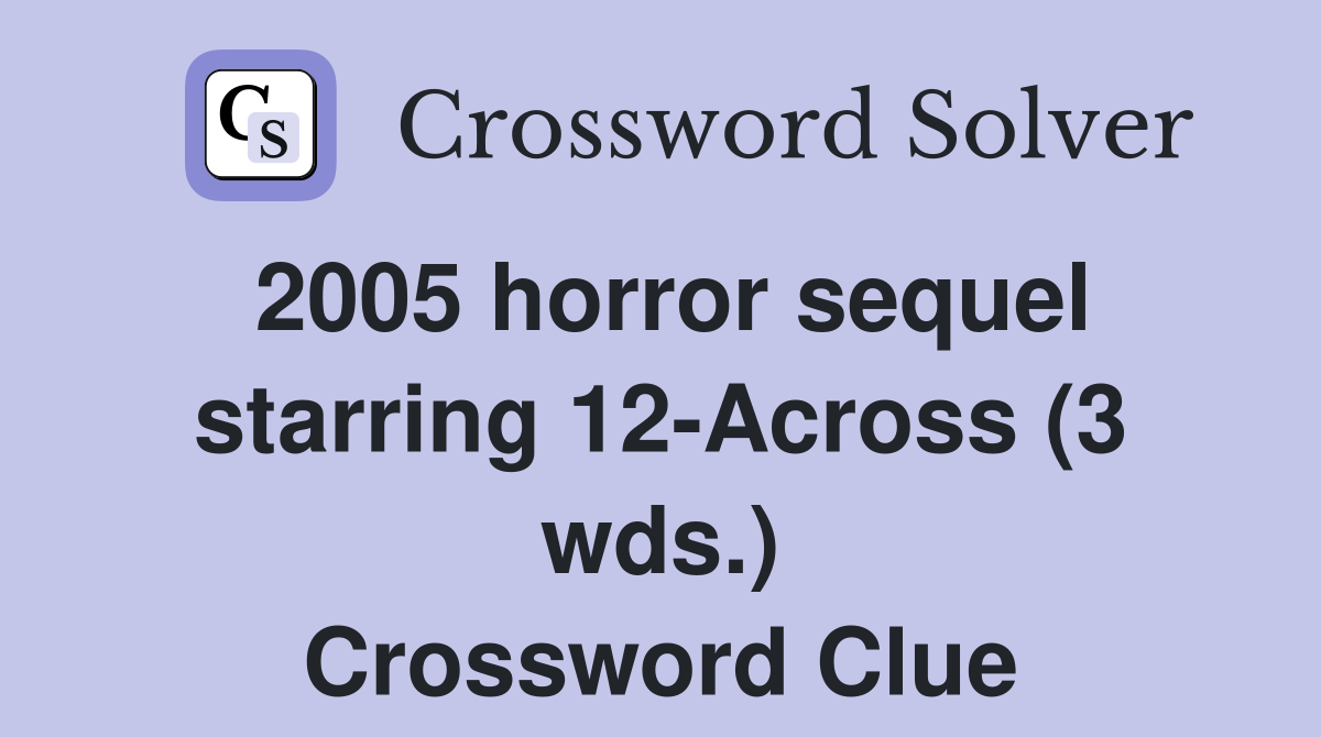 2005 horror sequel starring 12-Across (3 wds.) Crossword Clue