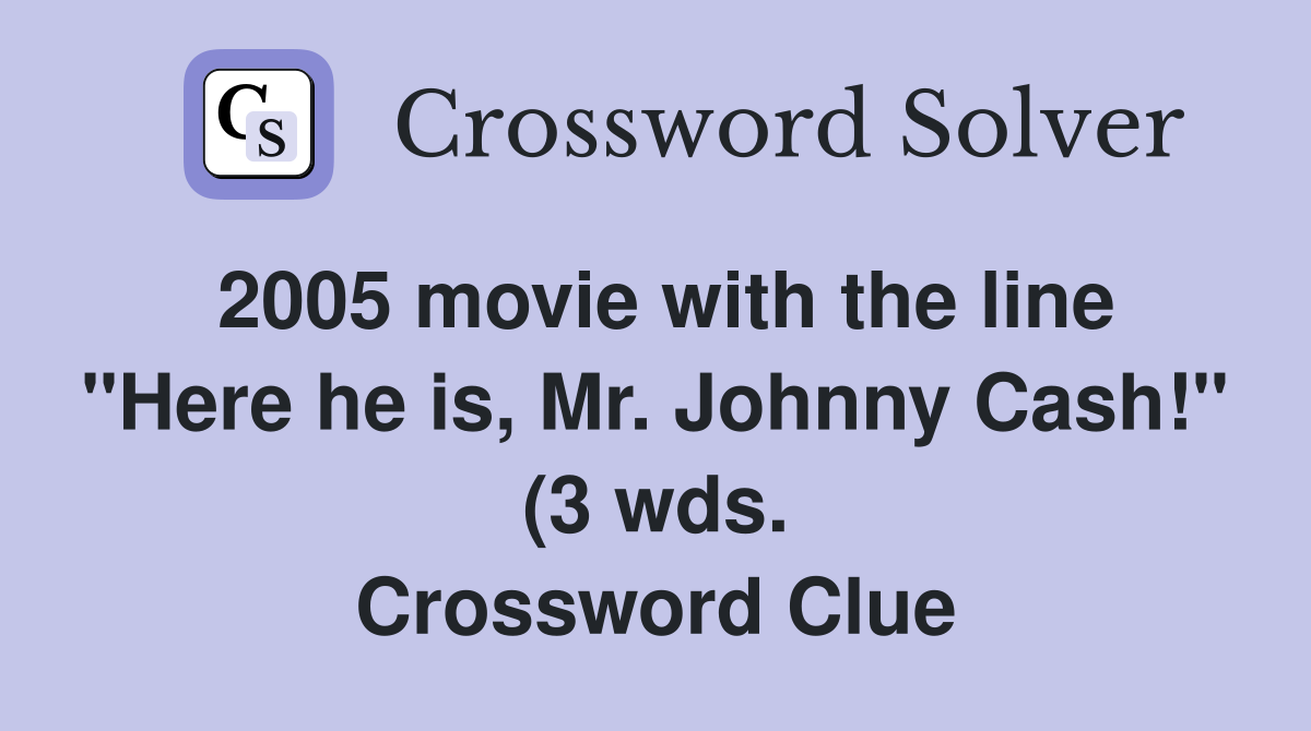 2005 movie with the line quot Here he is Mr Johnny Cash quot (3 wds 2005 movie with the line quot Here he is Mr Johnny Cash quot (3 wds