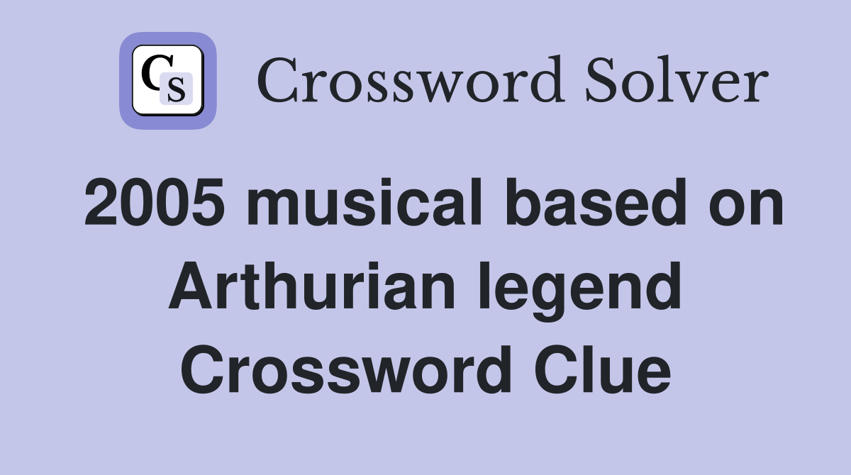 2005 musical based on Arthurian legend Crossword Clue