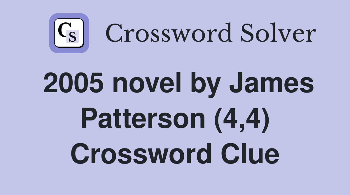 2005 novel by James Patterson (4,4) Crossword Clue