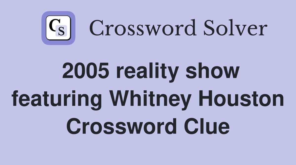 2005 reality show featuring Whitney Houston Crossword Clue