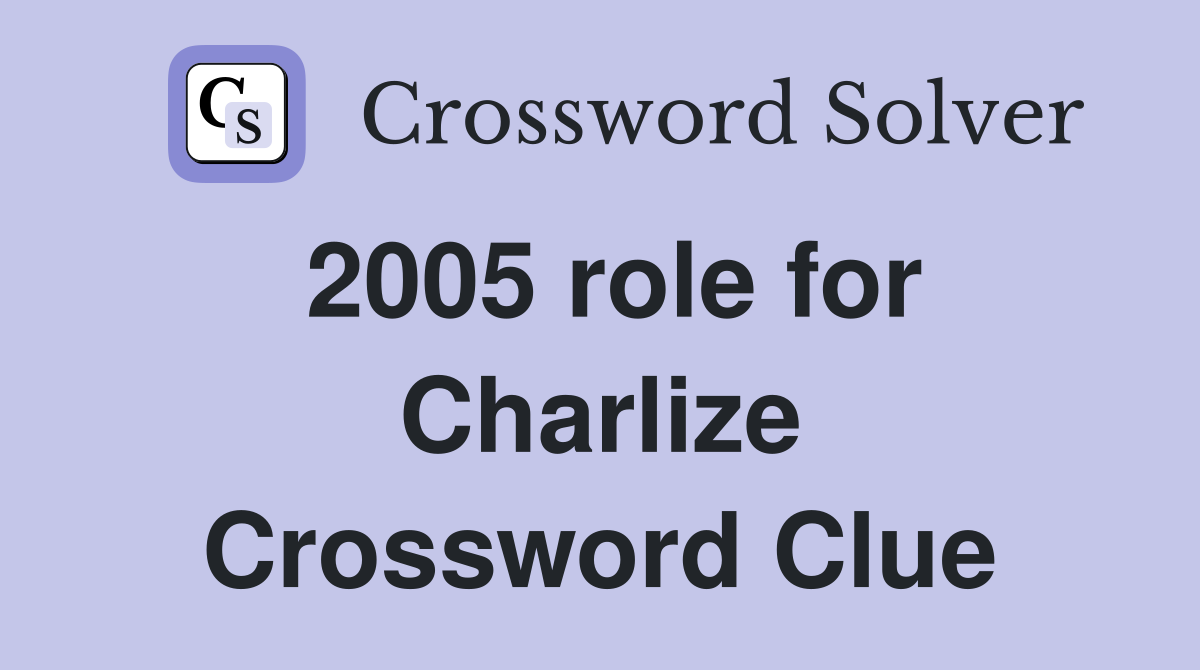 2005 role for Charlize Crossword Clue