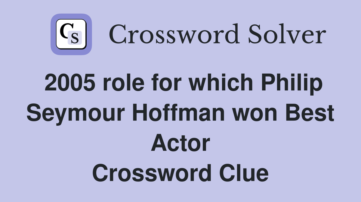 2005 role for which Philip Seymour Hoffman won Best Actor Crossword Clue