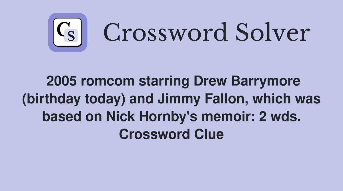 2005 romcom starring Drew Barrymore (birthday today) and Jimmy Fallon, which was based on Nick Hornby's memoir: 2 wds. Crossword Clue