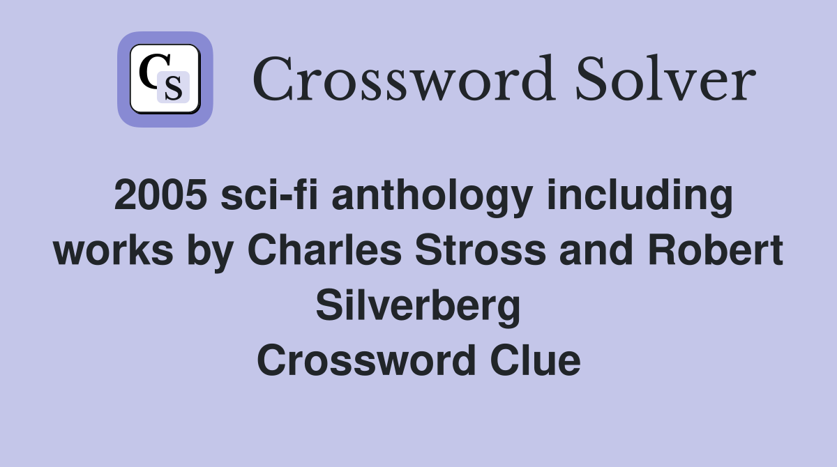 2005 sci-fi anthology including works by Charles Stross and Robert Silverberg Crossword Clue