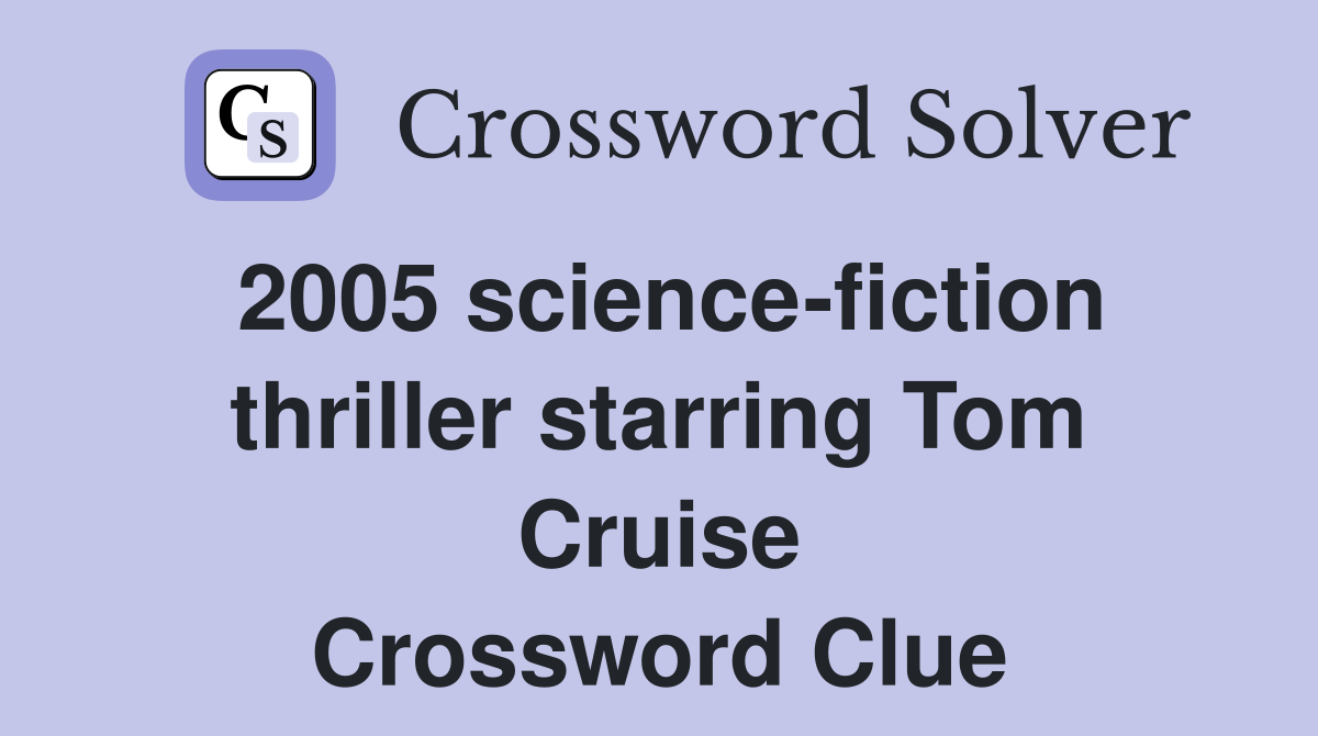 2005 science-fiction thriller starring Tom Cruise Crossword Clue
