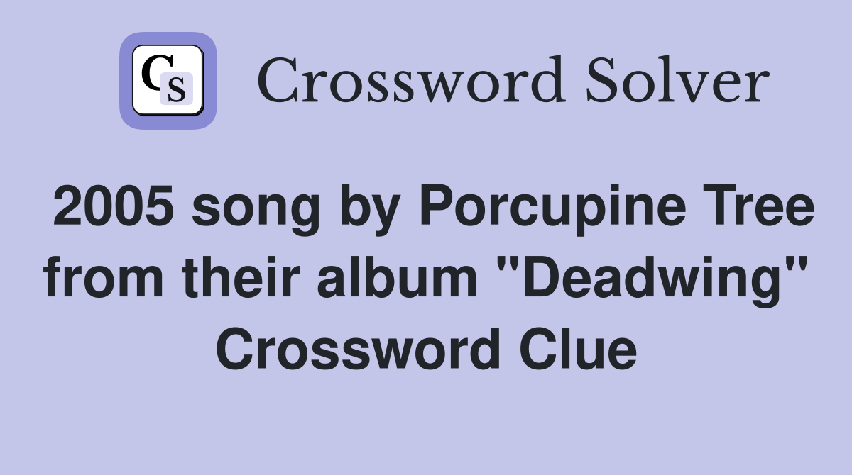 2005 song by Porcupine Tree from their album "Deadwing" Crossword Clue