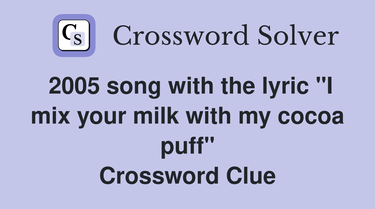 2005 song with the lyric "I mix your milk with my cocoa puff" Crossword Clue