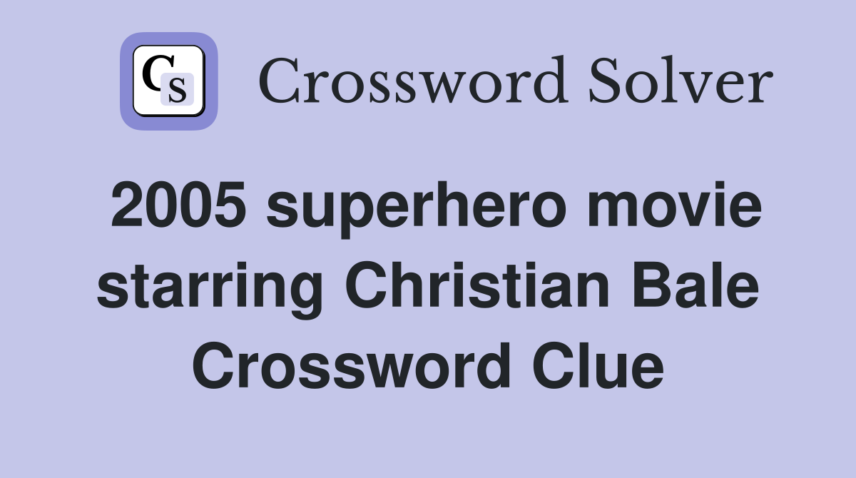 2005 superhero movie starring Christian Bale Crossword Clue