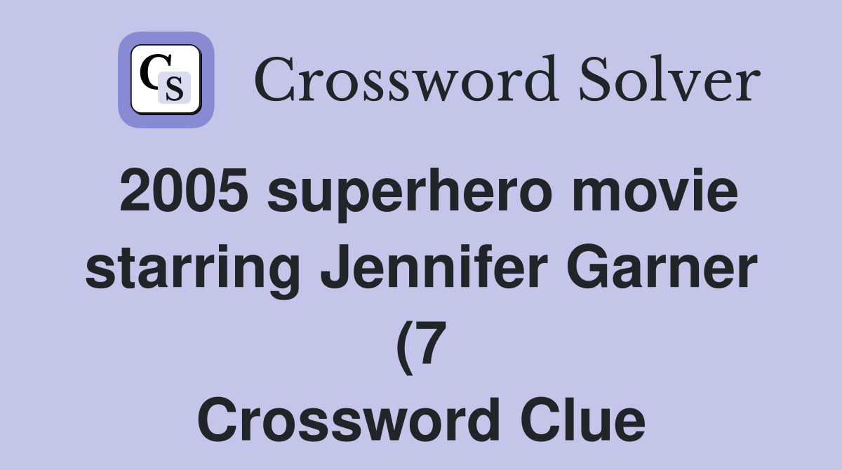 2005 superhero movie starring Jennifer Garner (7) Crossword Clue 2005 superhero movie starring Jennifer Garner (7) Crossword Clue