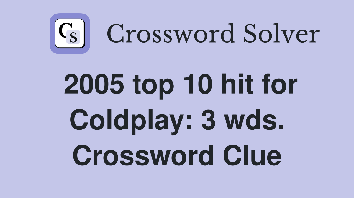 2005 top 10 hit for Coldplay: 3 wds. Crossword Clue