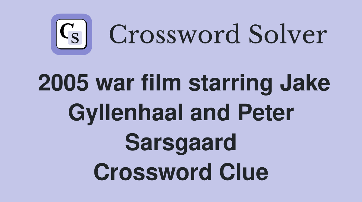 2005 war film starring Jake Gyllenhaal and Peter Sarsgaard Crossword Clue