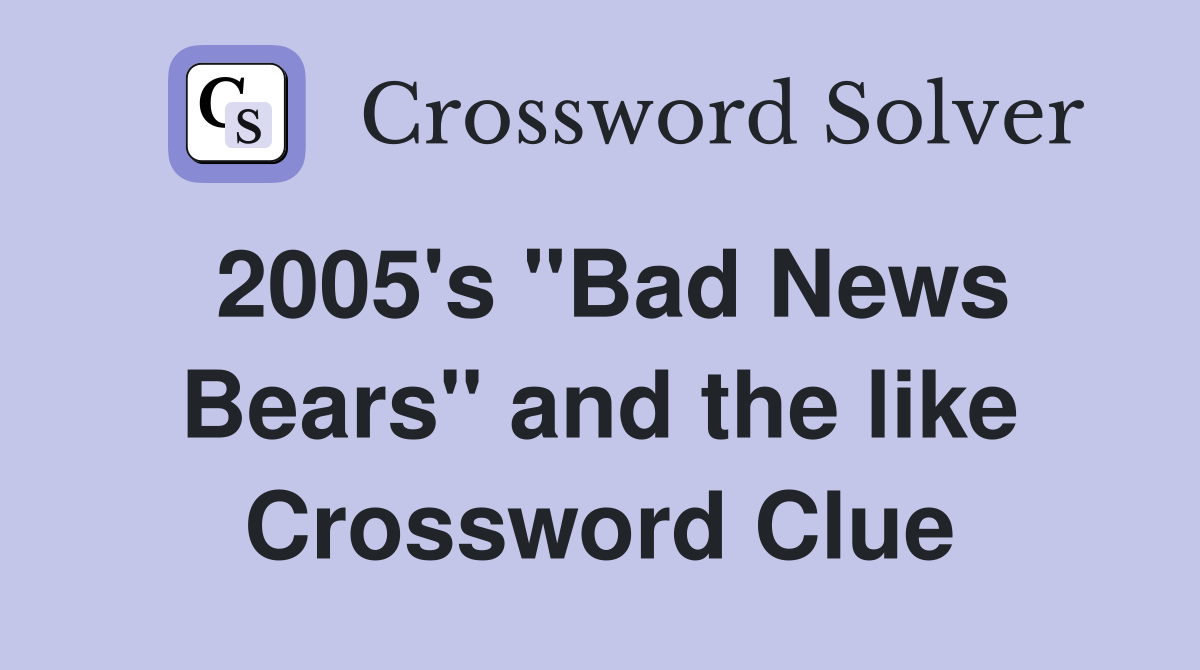 2005's "Bad News Bears" and the like Crossword Clue