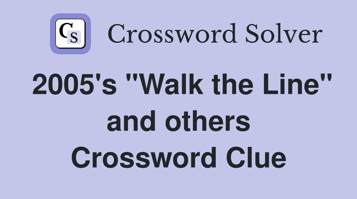 2005's "Walk the Line" and others Crossword Clue