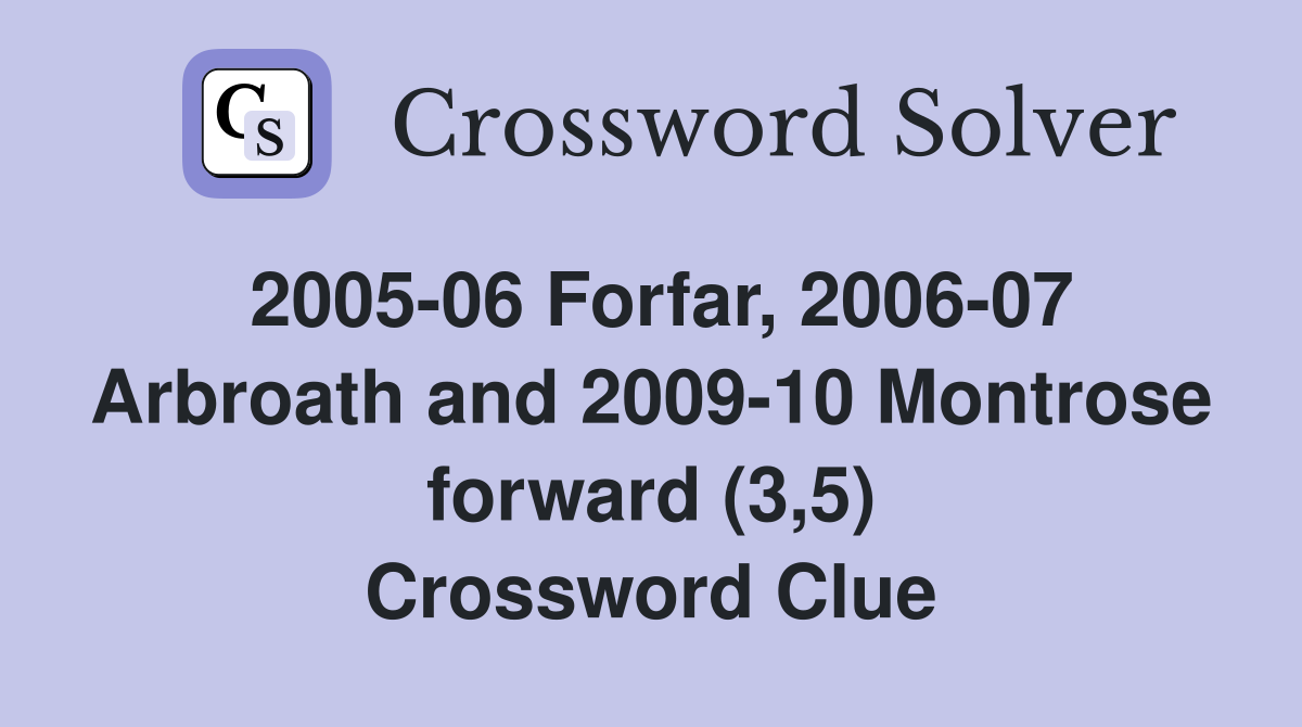 2005-06 Forfar, 2006-07 Arbroath and 2009-10 Montrose forward (3,5) Crossword Clue