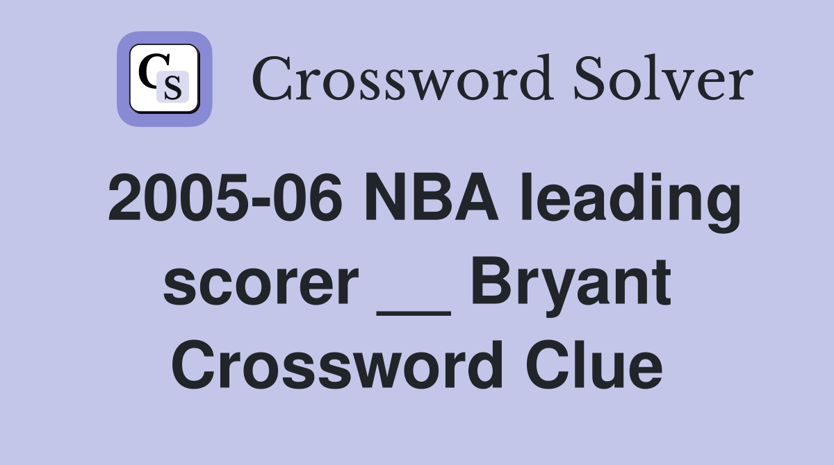 2005-06 NBA leading scorer __ Bryant Crossword Clue