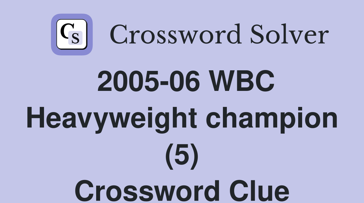 2005-06 WBC Heavyweight champion (5) Crossword Clue